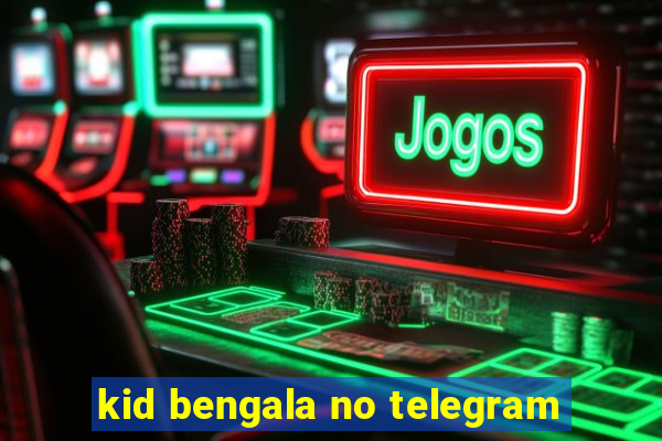 kid bengala no telegram